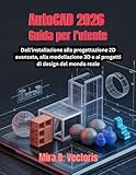 AutoCAD 2026 Guida per l'utente: Dall'installazione alla progettazione 2D avanzata, alla...