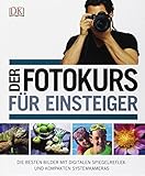 Der Fotokurs für Einsteiger: Die besten Bilder mit Spiegelreflex- und kompakten Systemkameras: Die...