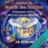 Archives du Monde des Sorciers: Chroniques, notes et récits de l’univers Harry Potter