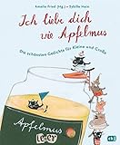 Ich liebe dich wie Apfelmus: Die schönsten Gedichte für Kleine und Große - Jubiläumsausgabe