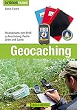 Outdoor Praxis Geocaching: Bestes Praxiswissen vom Profi inkl. detaillierter Beschreibungen zu...