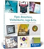 Flyer, Broschüre, Visitenkarte, Logo u. Co.: Werbemittel und Printprodukte selbst gestalten –...