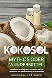 KOKOSÖL: Mythos oder Wundermittel - Die positive Wirkung von Kokosnussöl auf die Gesundheit &...