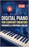 Digital Piano for Content Creators: Produce & Perform Online (English Edition)