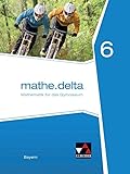 mathe.delta – Bayern / mathe.delta Bayern 6: Mathematik für das Gymnasium (mathe.delta –...