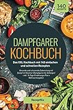 Dampfgarer Kochbuch: Das XXL Kochbuch mit 140 einfachen und schnellen Rezepten: Gesunde und...
