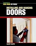 Installing and Hanging Doors (For Pros by Pros Series)