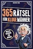365 Rätsel für kluge Männer: Das Rätselbuch voller Denkspiele & Logikrätsel für Männer Mit...