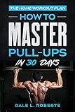The Home Workout Plan: How to Master Pull-Ups in 30 Days (Fitness Short Reads Book 2) (English...