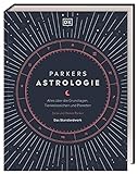 Parkers Astrologie: Alles über die Grundlagen, Tierkreiszeichen und Planeten. Das Standardwerk