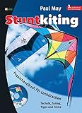 STUNTKITING: Praxishandbuch für Lenkdrachen, Sportlenkdrachen, Freestyler, Trickdrachen, Powerkites...