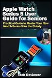 Apple Watch Series 5 User Guide for Seniors: Practical Guide to Master Your New iWatch Series 5 for...
