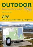 GPS: Grundlagen Tourenplanung Navigation: Praxisorientierter Umgang mit GPS-Empfängern auf Tour und...