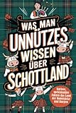 Was man Unnützes Wissen über Schottland: Kuriose, spektakuläre Fakten das Land der Dudelsäcke...