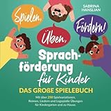Spielen, Üben, Fördern! Sprachförderung für Kinder: Das große Spielebuch mit über 250...