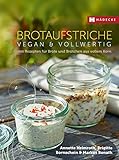 Brotaufstriche vegan & vollwertig: mit Rezepten für Brote und Brötchen aus vollem Korn (Vegan &...