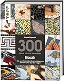 300 Tipps, Tricks & Techniken Mosaik: Das unentbehrliche Nachschlagewerk mit Antworten auf alle...