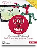 CAD für Maker: Designe deine DIY-Objekte mit FreeCAD, Fusion 360, SketchUp & Tinkercad. Für...