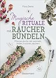 Magische Rituale mit Räucherbündeln. Pflanzen durchs Jahr sammeln, trocknen, binden, weihen,...