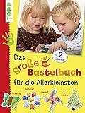 Das große Bastelbuch für die Allerkleinsten: 85 Bastelideen für Kinder ab 2 Jahren (Basteln mit...