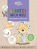 Bastel mich weg! Nachhaltiges Bastelbuch für Kinder ab 6 Jahren: 37 Bastelprojekte zum sofort...