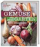 Gemüse für jeden Garten: Planen, anbauen, ernten