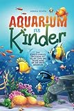 Aquarium für Kinder: Das Einsteigerbuch für Kinder mit tollen Tipps und Tricks rund um das erste...