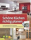 Schöne Küchen richtig planen: Das Komplettpaket für Ihre Traumküche: Vom ersten Entwurf bis zur...