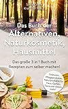 Das Buch der Alternativen | Naturkosmetik | Hausmittel: Das große 3 in 1 Buch mit Rezepten zum...