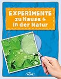 Experimente zu Hause & in der Natur - über 50 spannende Versuche: Erleben, entdecken, spielen