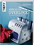 basiswissen Nähen mit der Overlock: Die wichtigsten Grundlagen Schritt für Schritt