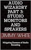 Audio Wizardry Part 3: Studio Monitors and Speakers: Mitigating Daemons of Studio Recording (English...
