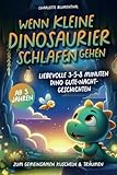 Wenn kleine Dinosaurier schlafen gehen: Liebevolle 3-5-8 Minuten Dino Gute-Nacht-Geschichten zum...