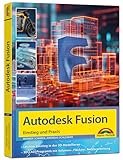 Autodesk Fusion - 3D CAD - Konstruktion - Fertigung - Einstieg und Praxis mit vielen...