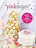 Pink Sugar: Einfach süß - 65 süße Versuchungen. Backideen für Angeber, die für jeden Anlass...