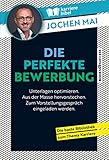 Die perfekte Bewerbung: Unterlagen optimieren. Aus der Masse hervorstechen. Zum...