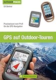 Outdoor Praxis GPS auf Outdoor Touren: Praxiswissen vom Profi für die GPS-Navigation. Ein...