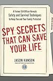 Spy Secrets That Can Save Your Life: A Former CIA Officer Reveals Safety and Survival Techniques to...
