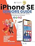 iPHONE SE SENIORS GUIDE: The Step-by-Step Manual to Master Your iPhone SE with Confidence and Ease...