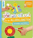 Das Verbastelbuch für die Allerkleinsten. Schneiden und Kleben: Frühförderung für Kreativminis...