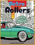Retro Rollers - An Adult Coloring Book: Over 100 Classic Cars, Trucks, Coupes, SUVs to Color and...