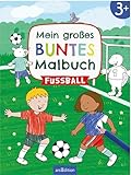 Mein großes buntes Malbuch – Fußball: Ab 3 Jahren | Ausmalen mit farbigen Hintergründen (Mein...