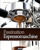 FRANZIS Faszination Espressomaschine: Inklusive umfassender Wartungs- und Pflegeanleitungen für...