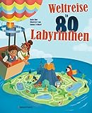 Weltreise in 80 Labyrinthen. Das Rätselbuch Für Kinder ab 7 Jahren: Mit einer...