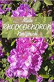 Mein Rhododendron Notizbuch: Praktisches Buch für Notizen zu Rhododendron Pflanzen | Für Gärtner,...