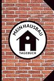Mein Hausbau Tagebuch: Bautagebuch für Bauherren und zukünftige Hausbesitzer ein schönes Geschenk...