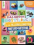 Das große Bastelbuch für die Allerkleinsten Naturmaterial: Frühförderung für Kreativminis ab 2...