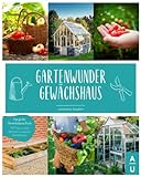 GARTENWUNDER GEWÄCHSHAUS: Das große Gewächshaus Buch von A wie Aussaat bis Z wie zum selber...