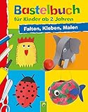 Bastelbuch für Kinder ab 2 Jahren: Falten, Kleben, Malen: 29 kreative Bastelideen für die...