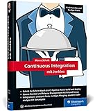 Continuous Integration mit Jenkins: Das Handbuch für Entwickler und DevOps-Teams. Mit vielen Best...